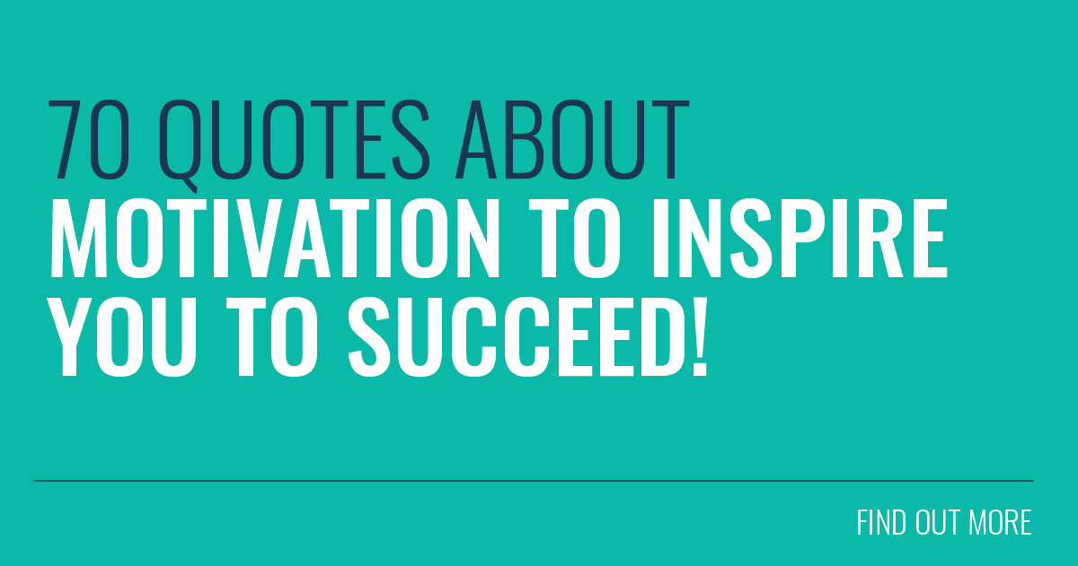 70 Quotes About Motivation to Help Inspire You to Succeed Everyday!